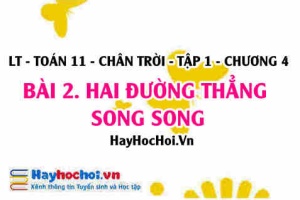Hai đường thẳng song song trong không gian, tính chất hai đường thẳng song song? Toán 11 chân trời Tập 1 chương 4 Bài 2